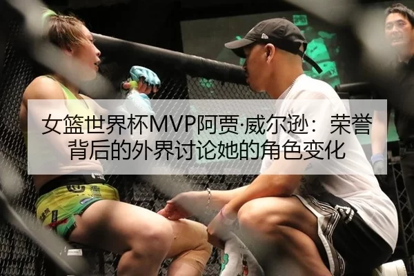 女篮世界杯MVP阿贾·威尔逊：荣誉背后的外界讨论她的角色变化