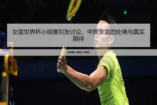 女篮世界杯小组赛引发讨论，中国女篮的处境与真实期待