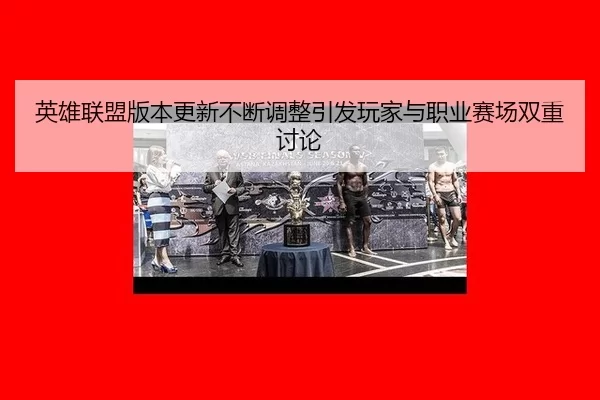 英雄联盟版本更新不断调整引发玩家与职业赛场双重讨论